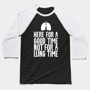 Here For A Good Time Not For A Lung Time Baseball T-Shirt